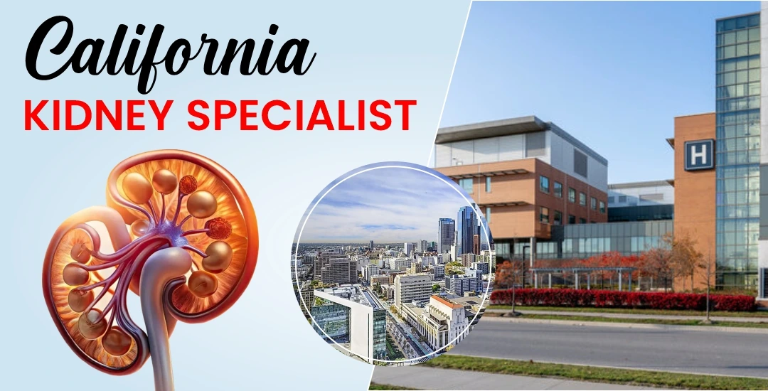 Top California Kidney Specialist for Advanced Renal Care